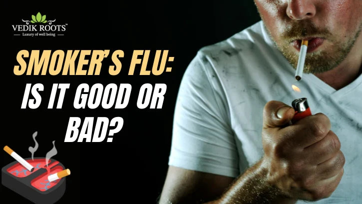 cigarette good or bad Smoker's Flu: Benefit or Hazard? – Vedikroots cigarette good or bad Smoker's Flu: Benefit or Hazard? – Vedikroots