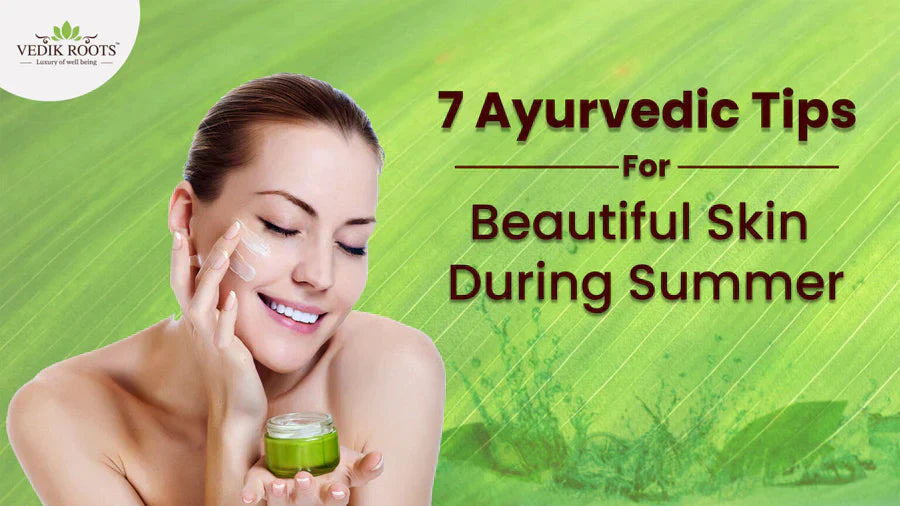 7 Ayurvedic Tips For Beautiful Skin This Summer – Vedikroots