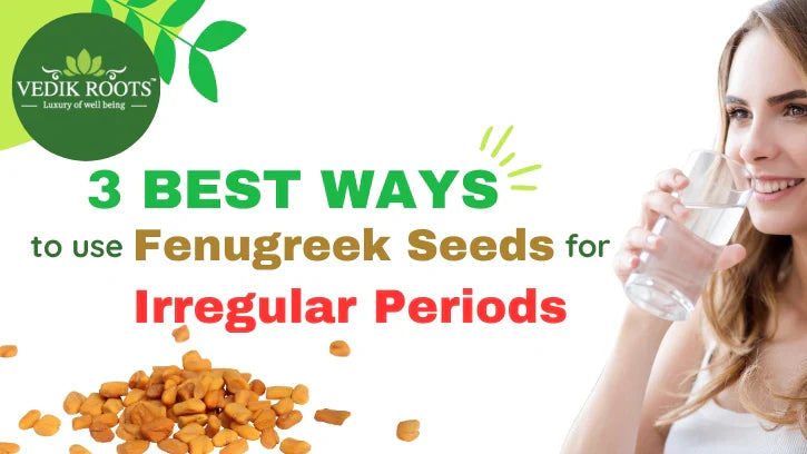 How Can Fenugreek Seeds Help with Irregular Periods?