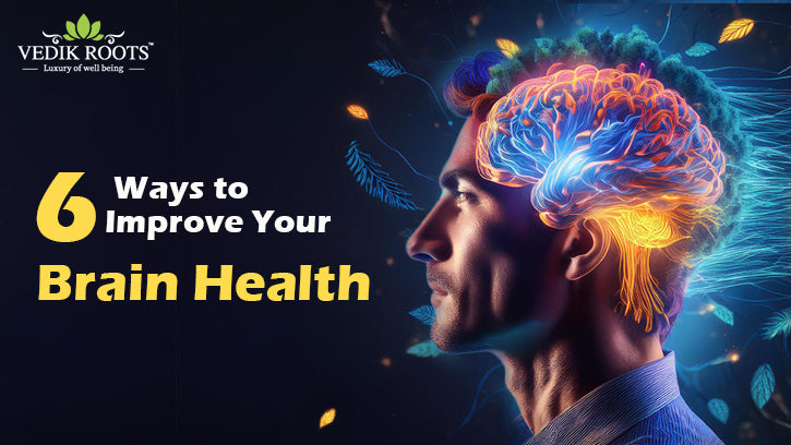6 Ways to Improve Your Brain Health – Vedikroots