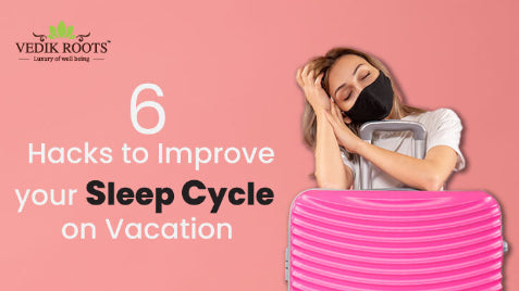 6  Hacks to Improve your Sleep Cycle on Vacation