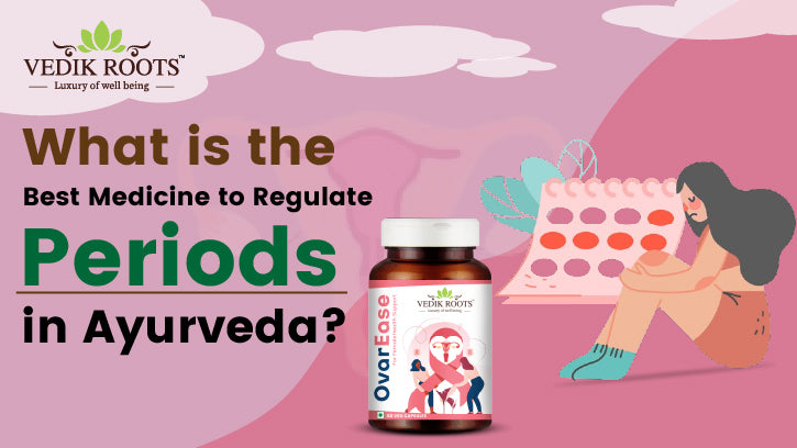 Best Medicine to Regulate Periods in Ayurveda